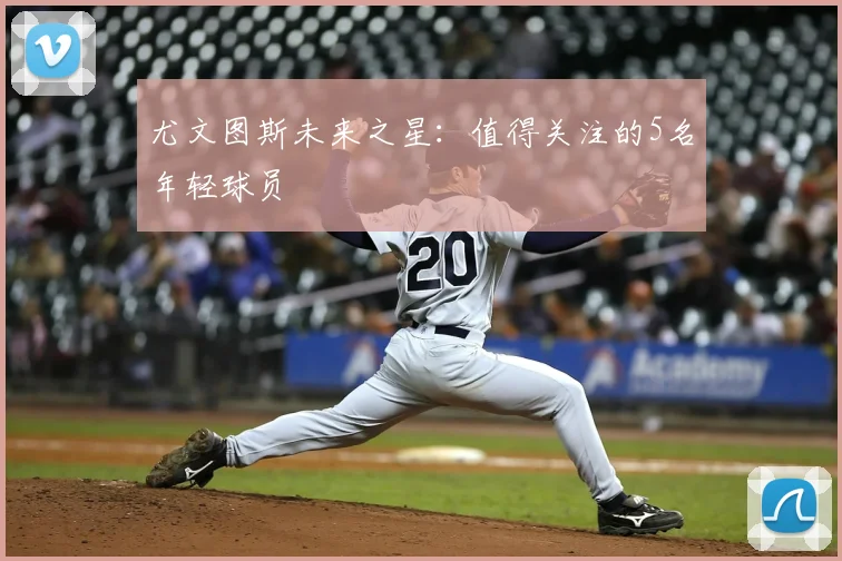 尤文图斯未来之星：值得关注的5名年轻球员